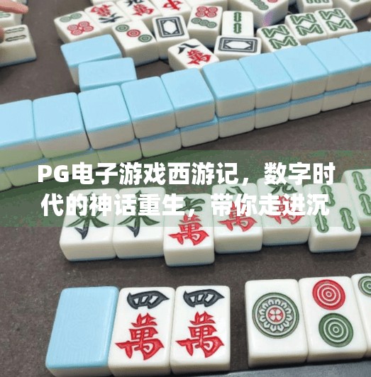 PG电子游戏西游记,数字时代的神话重生,带你走进沉浸式东方奇幻世界,pg电子游戏西游记带你走进神话世界 PG电子游戏西游记,数字时代的神话重生,带你走进沉浸式东方奇幻世界,pg电子游戏西游记带你走进神话世界