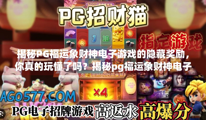 揭秘PG福运象财神电子游戏的隐藏奖励,你真的玩懂了吗?揭秘pg福运象财神电子游戏的隐藏奖励 揭秘PG福运象财神电子游戏的隐藏奖励,你真的玩懂了吗?揭秘pg福运象财神电子游戏的隐藏奖励