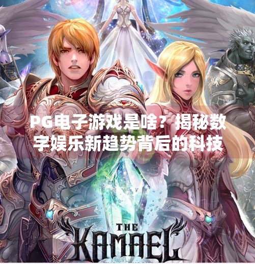 PG电子游戏是啥？揭秘数字娱乐新趋势背后的科技与未来,PG电子游戏是啥？揭秘数字娱乐新趋势