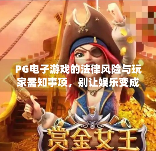 PG电子游戏的法律风险与玩家需知事项,别让娱乐变成陷阱,pg电子游戏的法律风险与玩家需知事项