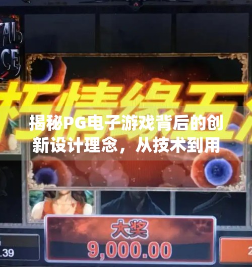 揭秘PG电子游戏背后的创新设计理念，从技术到用户体验的革命性跃迁,揭秘pg电子电子游戏背后的创新设计理念