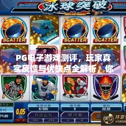 PG电子游戏测评，玩家真实反馈与优缺点全解析，你真的了解它吗？pg电子游戏测评：玩家真实反馈与优缺点