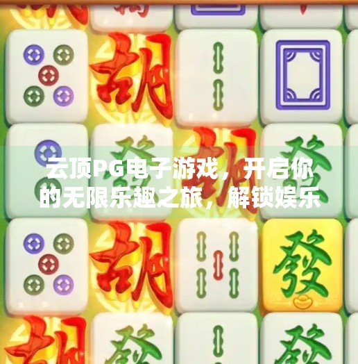 云顶PG电子游戏，开启你的无限乐趣之旅，解锁娱乐新境界！云顶PG电子游戏带你进入无限乐趣的世界