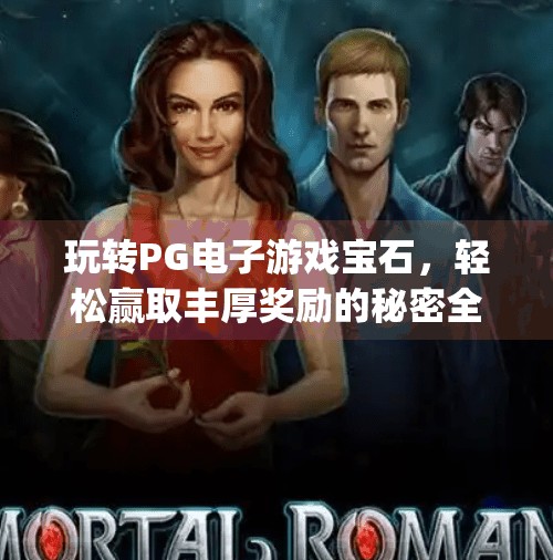 玩转PG电子游戏宝石，轻松赢取丰厚奖励的秘密全揭秘！玩转pg电子游戏宝石，轻松赢取丰厚奖励